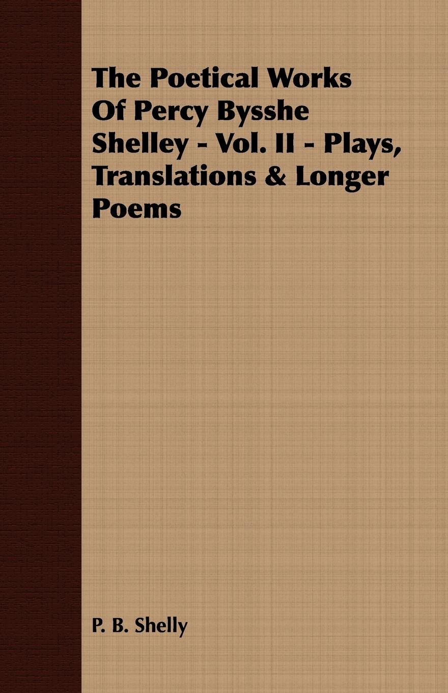 Vorderes Coverbild The Poetical Works Of Percy Bysshe Shelley - Vol. II - Plays, Translations & Longer Poems