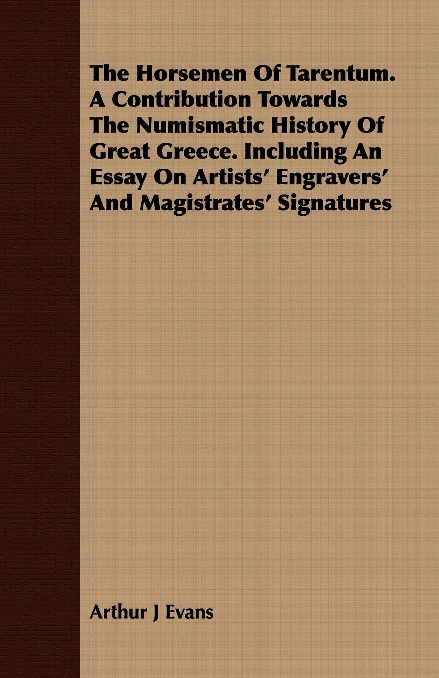 Vorderes Coverbild The Horsemen Of Tarentum. A Contribution Towards The Numismatic History Of Great Greece. Including An Essay On Artists' Engravers' And Magistrates' Signatures