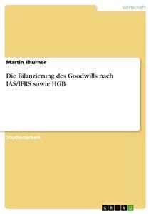 Vorderes Coverbild Die Bilanzierung des Goodwills nach IAS/IFRS sowie HGB