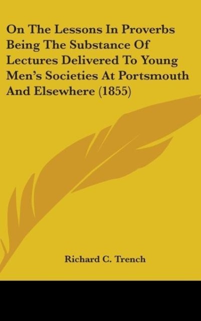 Vorderes Coverbild On The Lessons In Proverbs Being The Substance Of Lectures Delivered To Young Men's Societies At Portsmouth And Elsewhere (1855)
