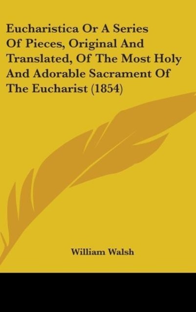 Vorderes Coverbild Eucharistica Or A Series Of Pieces, Original And Translated, Of The Most Holy And Adorable Sacrament Of The Eucharist (1854)