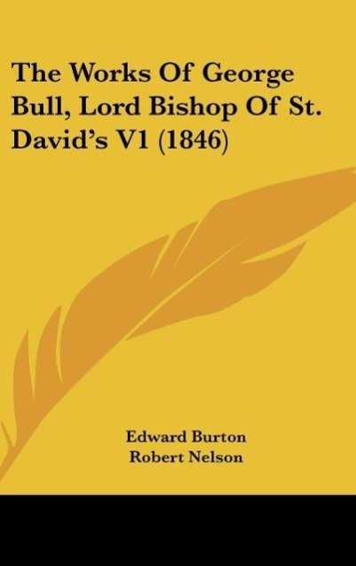 Vorderes Coverbild The Works Of George Bull, Lord Bishop Of St. David's V1 (1846)