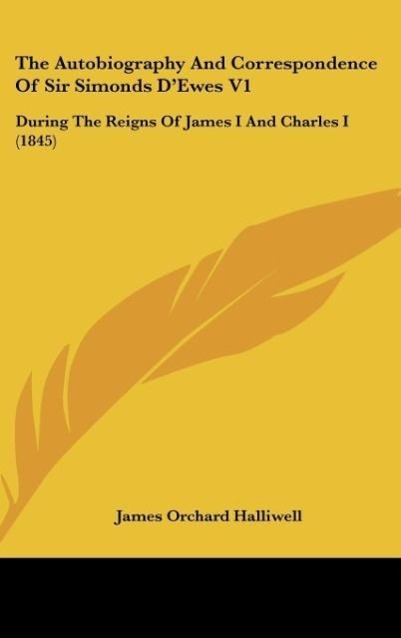 Vorderes Coverbild The Autobiography And Correspondence Of Sir Simonds D'Ewes V1
