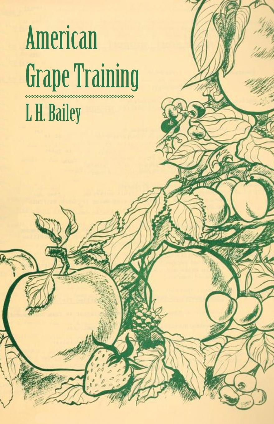 Vorderes Coverbild American Grape Training - An Account of the Leading Forms Now in Use of Training the American Grapes