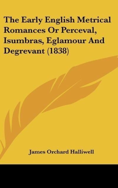 Vorderes Coverbild The Early English Metrical Romances Or Perceval, Isumbras, Eglamour And Degrevant (1838)