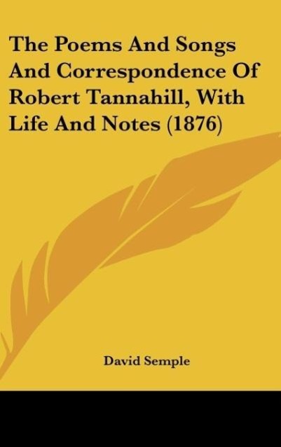 Vorderes Coverbild The Poems And Songs And Correspondence Of Robert Tannahill, With Life And Notes (1876)