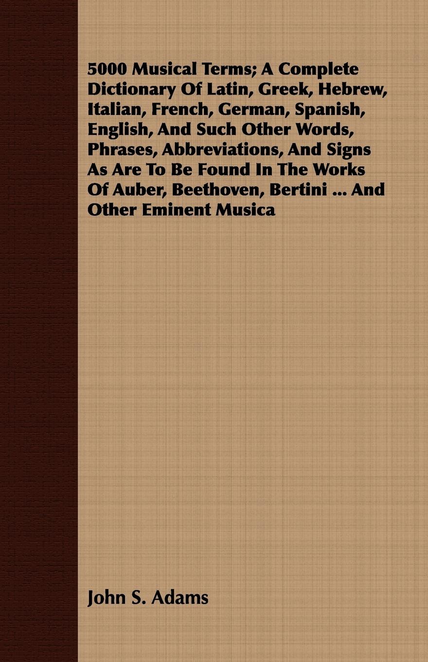 Vorderes Coverbild 5000 Musical Terms; A Complete Dictionary Of Latin, Greek, Hebrew, Italian, French, German, Spanish, English, And Such Other Words, Phrases, Abbreviations, And Signs As Are To Be Found In The Works Of Auber, Beethoven, Bertini ... And Other Eminent Musica