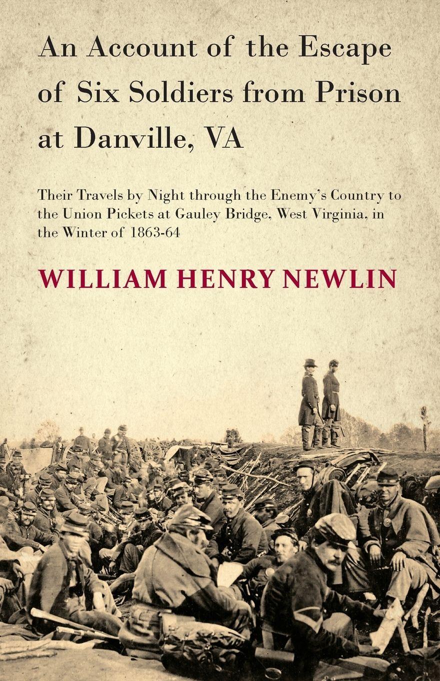 Vorderes Coverbild An Account of the Escape of Six Soldiers from Prison at Danville, VA - Their Travels by Night through the Enemy's Country to the Union Pickets at Gauley Bridge, West Virginia, in the Winter of 1863-64