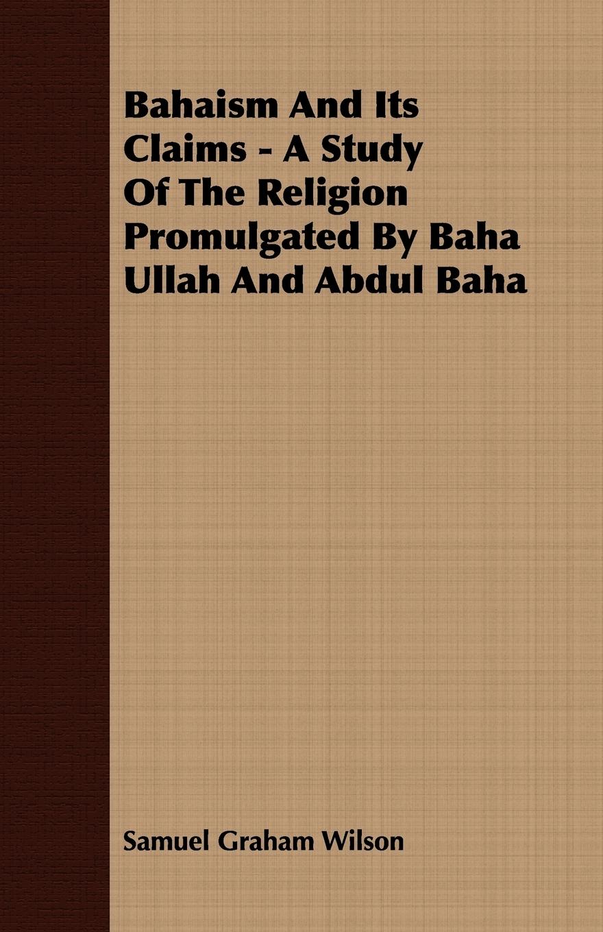 Vorderes Coverbild Bahaism And Its Claims - A Study Of The Religion Promulgated By Baha Ullah And Abdul Baha