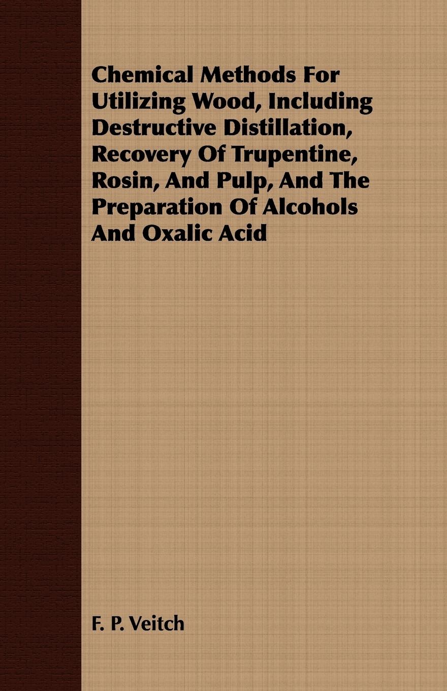 Vorderes Coverbild Chemical Methods for Utilizing Wood, Including Destructive Distillation, Recovery of Trupentine, Rosin, and Pulp, and the Preparation of Alcohols and