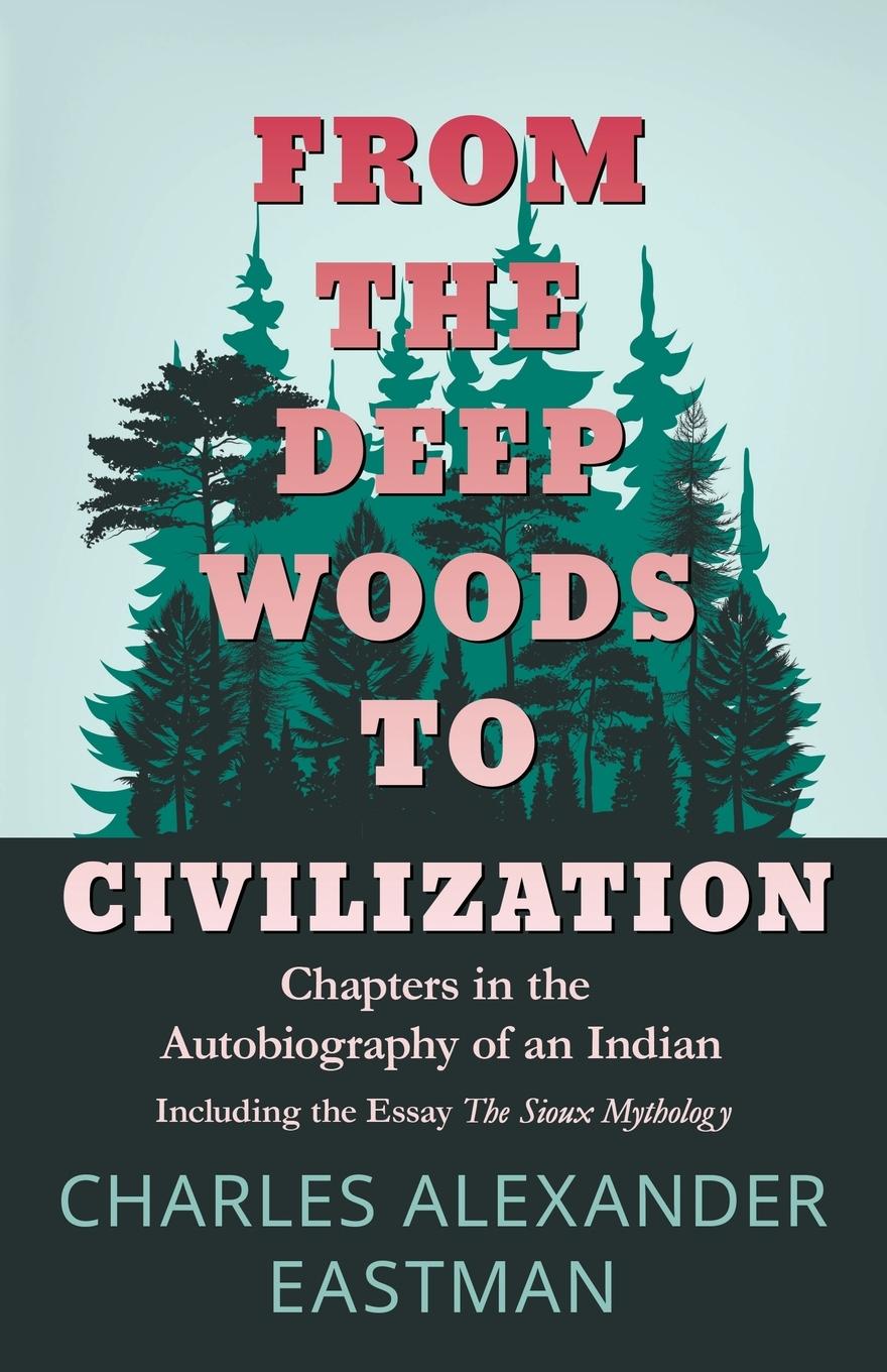 Vorderes Coverbild From the Deep Woods to Civilization - Chapters in the Autobiography of an Indian
