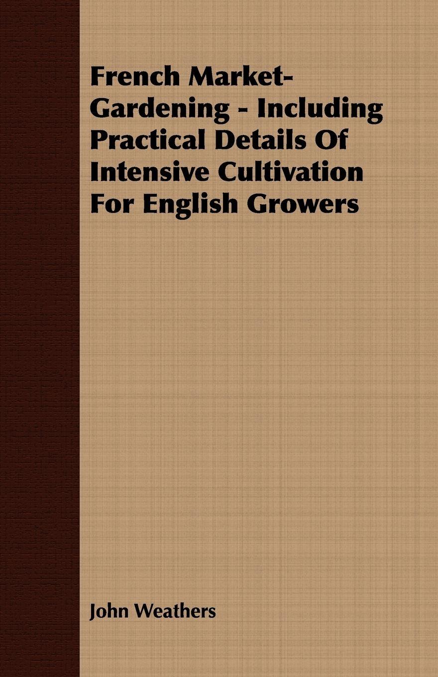 Vorderes Coverbild French Market-Gardening - Including Practical Details Of Intensive Cultivation For English Growers