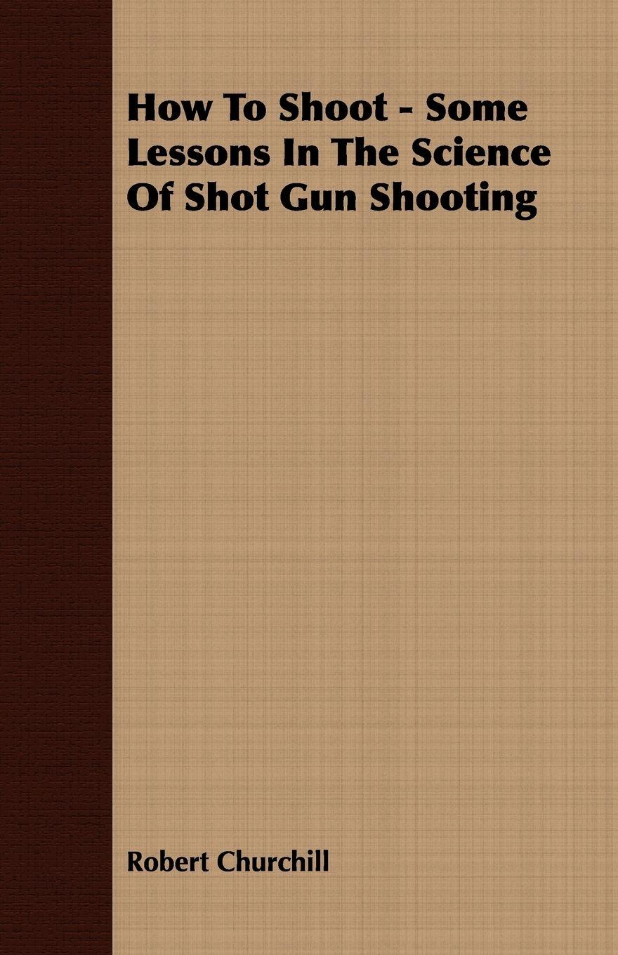 Vorderes Coverbild How To Shoot - Some Lessons In The Science Of Shot Gun Shooting