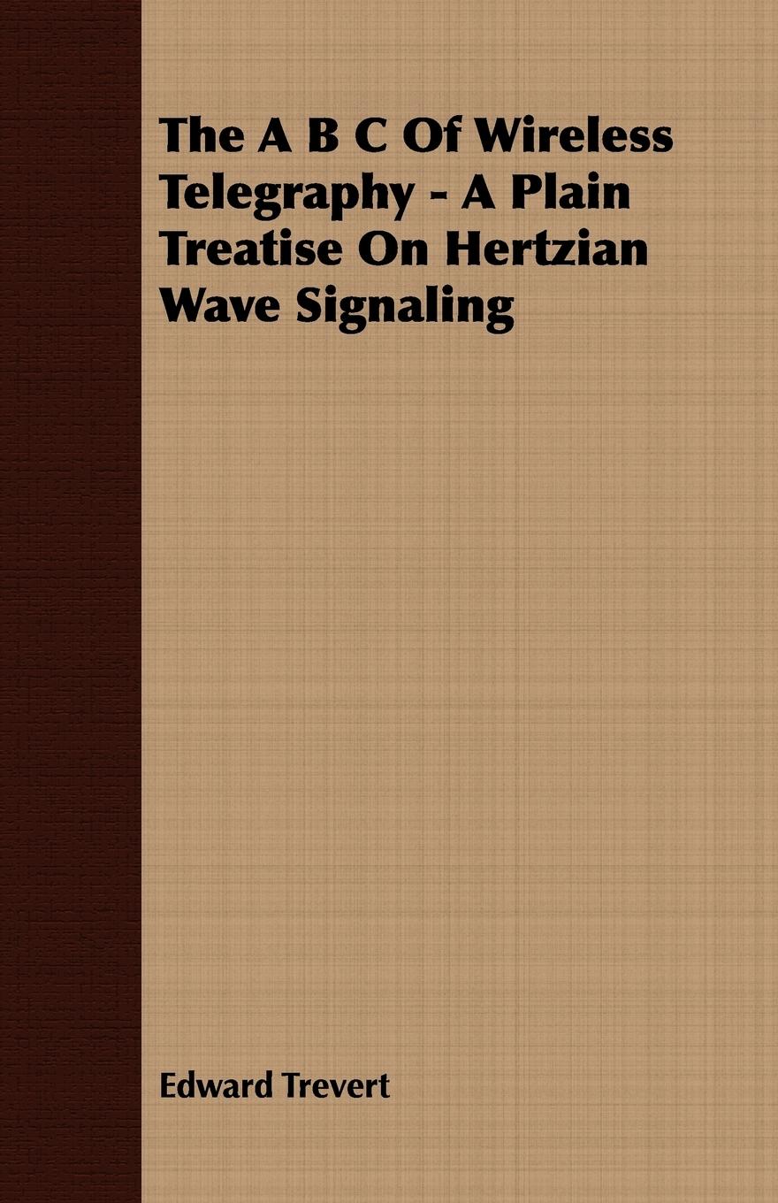 Vorderes Coverbild The A B C Of Wireless Telegraphy - A Plain Treatise On Hertzian Wave Signaling