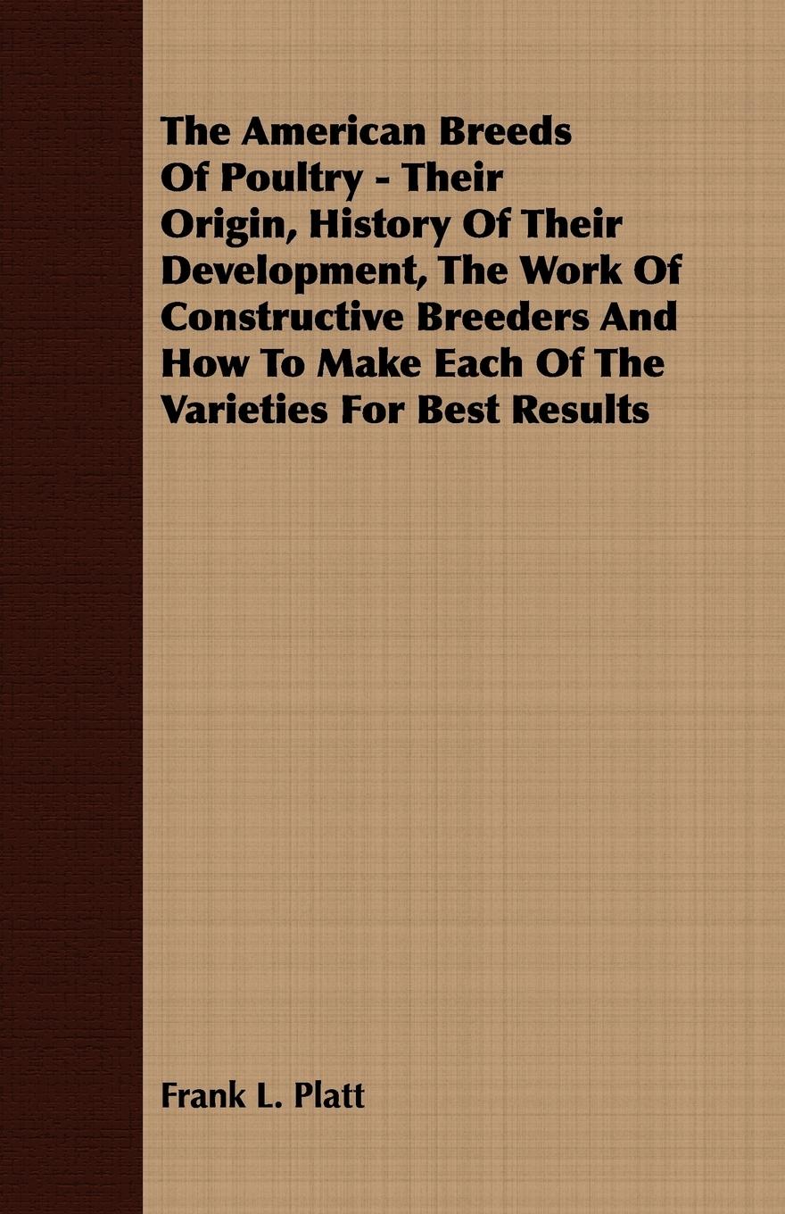 Vorderes Coverbild The American Breeds Of Poultry - Their Origin, History Of Their Development, The Work Of Constructive Breeders And How To Make Each Of The Varieties For Best Results