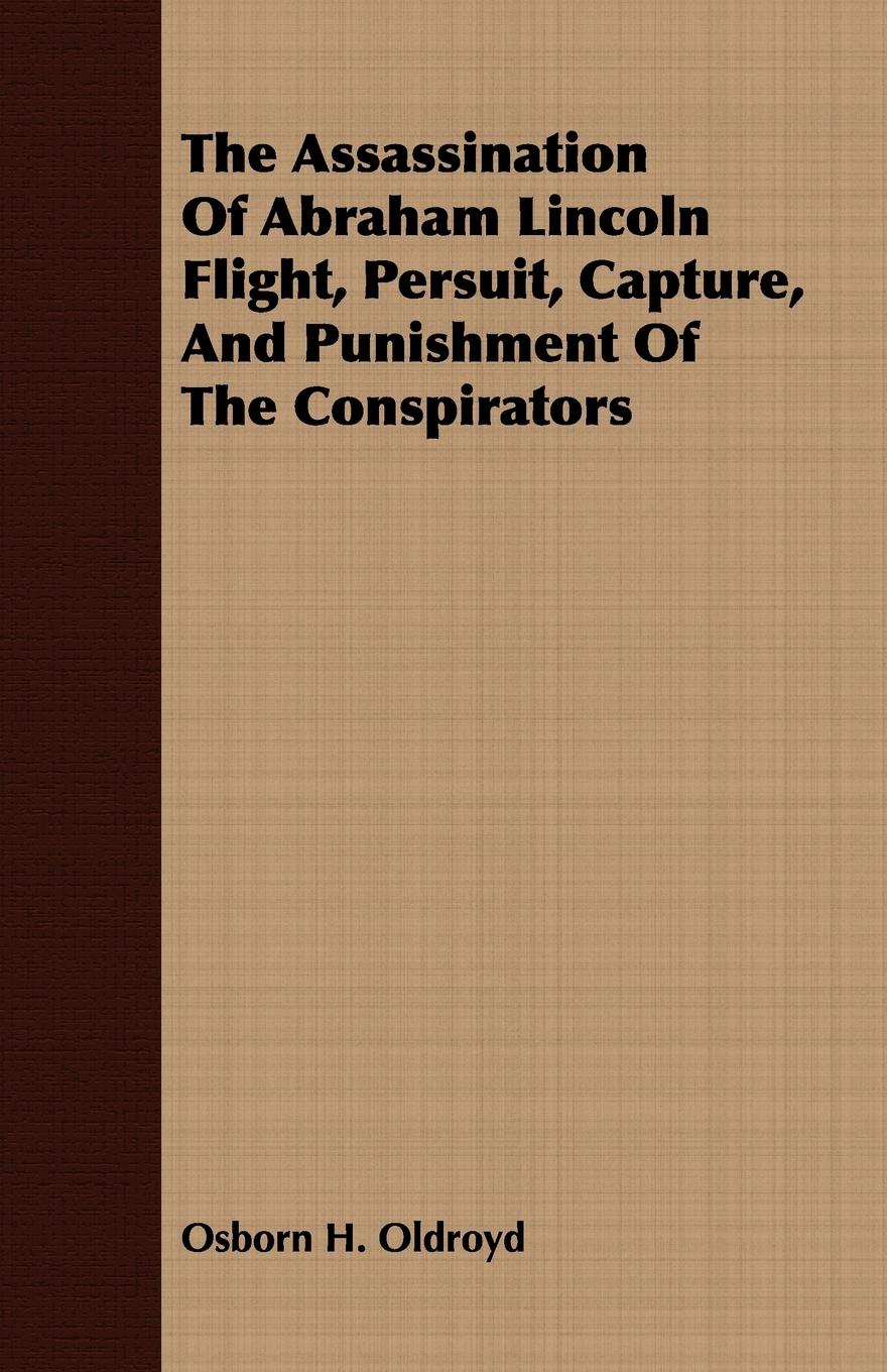 Vorderes Coverbild The Assassination Of Abraham Lincoln Flight, Persuit, Capture, And Punishment Of The Conspirators