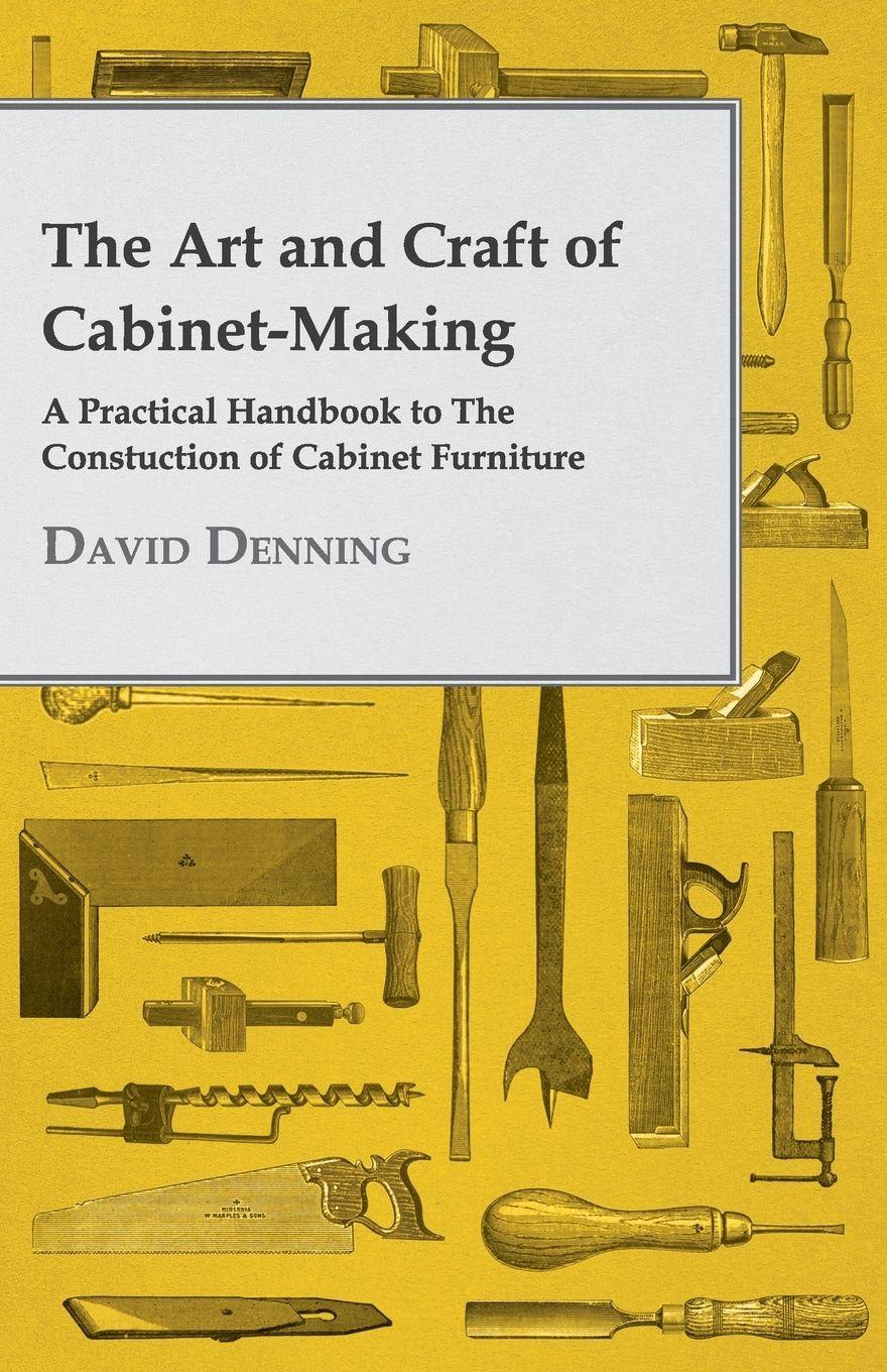 Vorderes Coverbild The Art and Craft of Cabinet-Making - A Practical Handbook to The Constuction of Cabinet Furniture