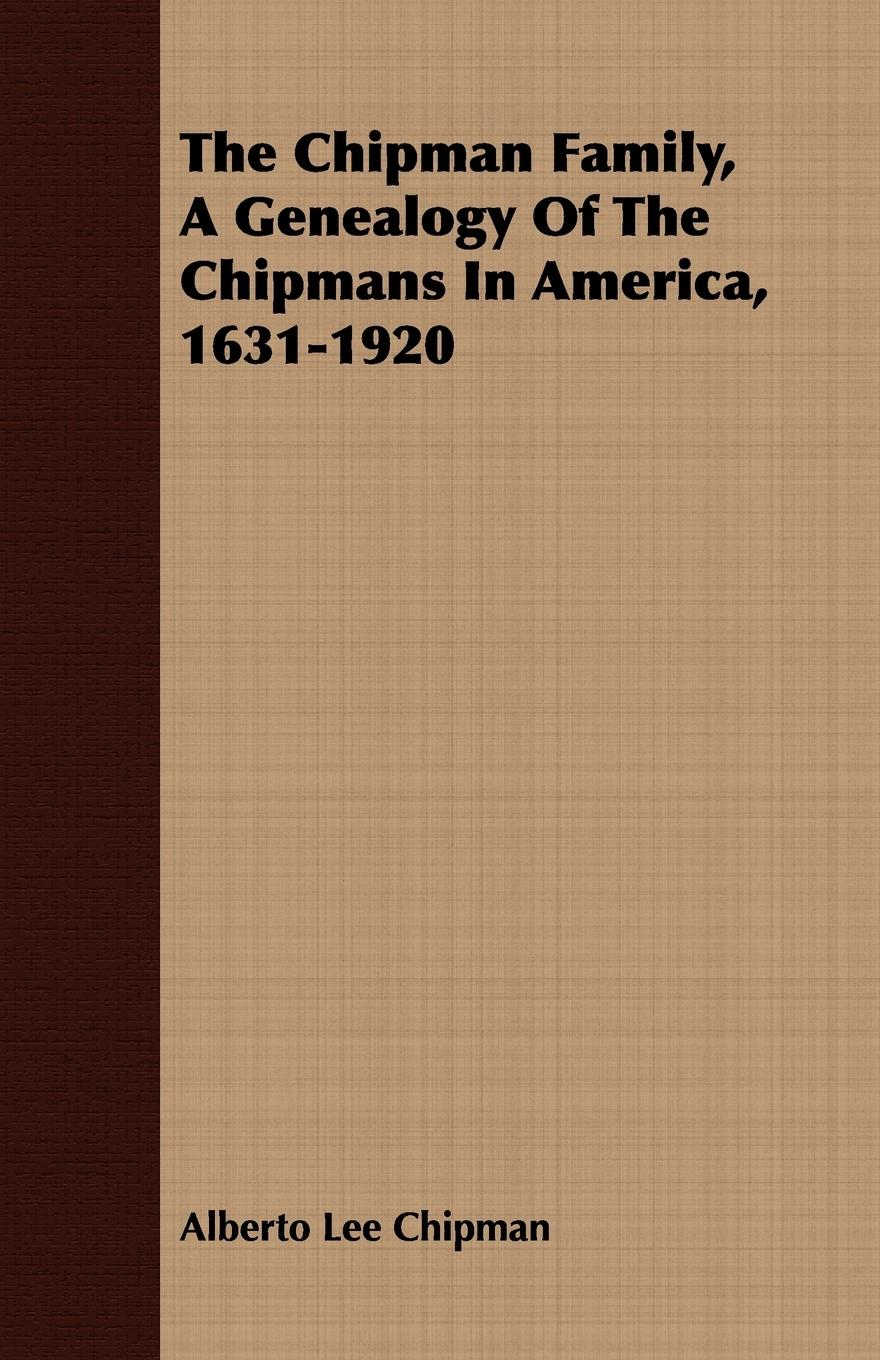 Vorderes Coverbild The Chipman Family, A Genealogy Of The Chipmans In America, 1631-1920