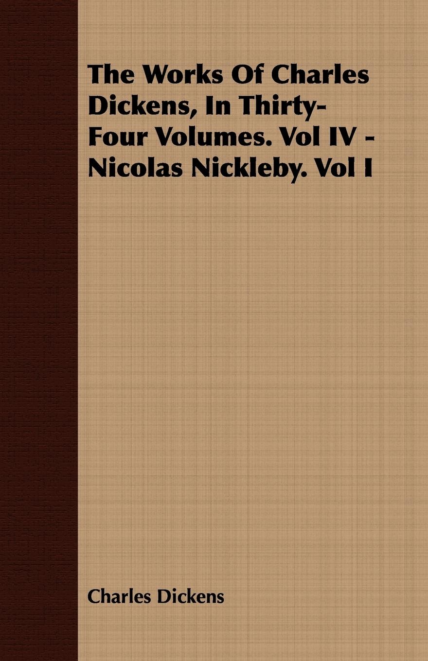 Vorderes Coverbild The Works of Charles Dickens, in Thirty-Four Volumes. Vol IV - Nicolas Nickleby. Vol I