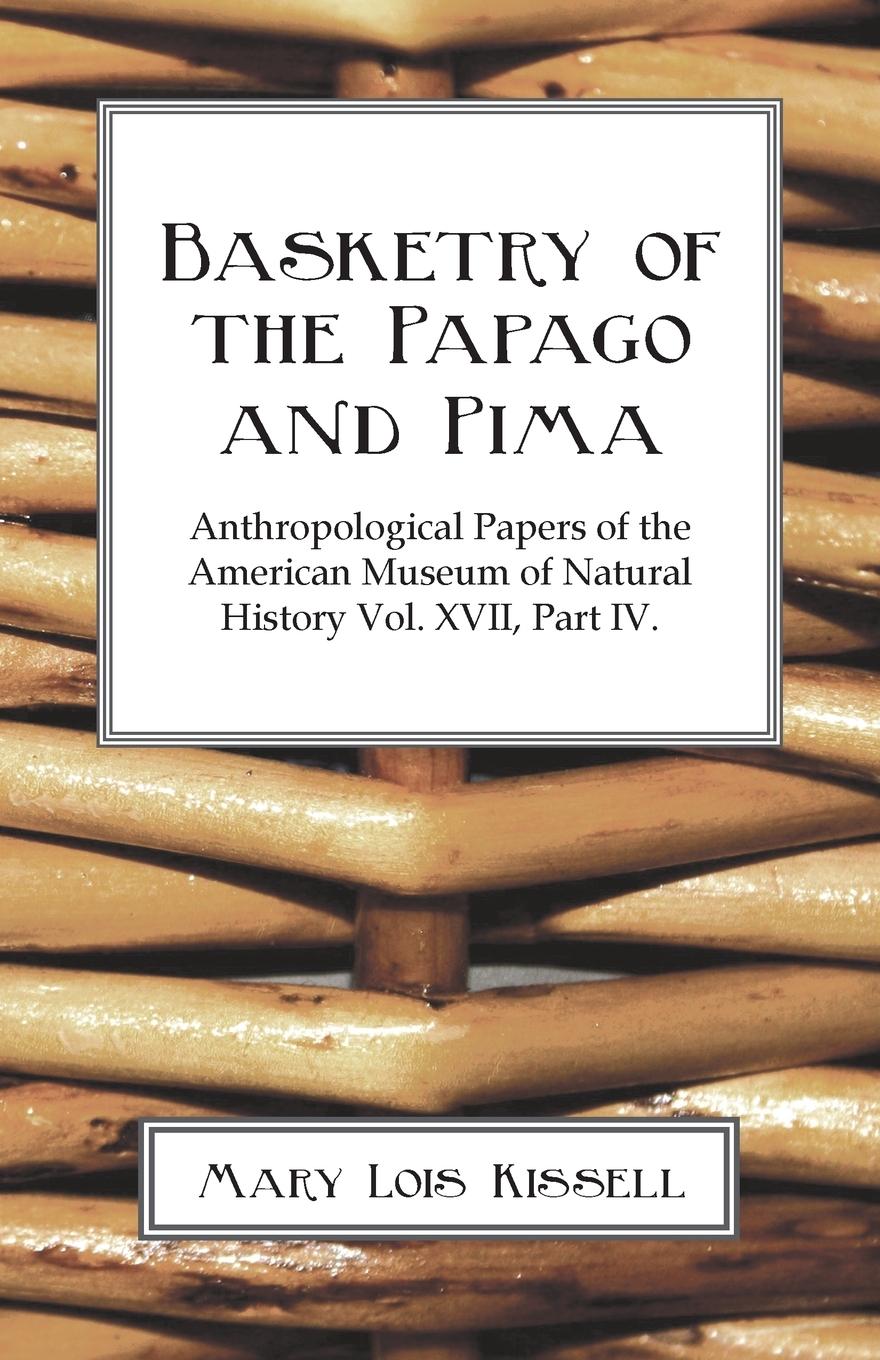 Vorderes Coverbild Basketry Of The Papago And Pima - Anthropological Papers of The American Museum of Natural History - Volume XVII. - Part IV.