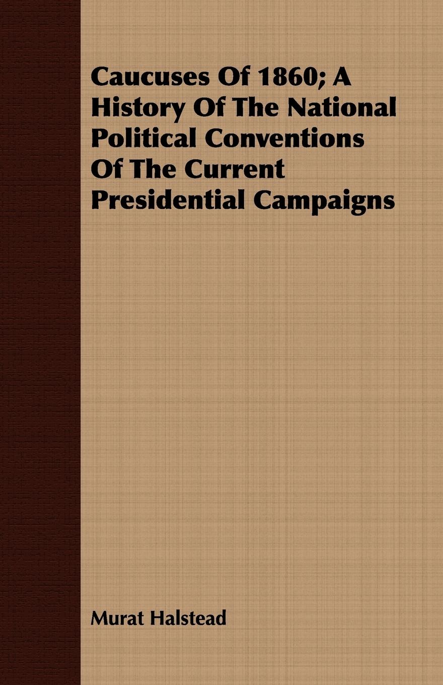 Vorderes Coverbild Caucuses Of 1860; A History Of The National Political Conventions Of The Current Presidential Campaigns