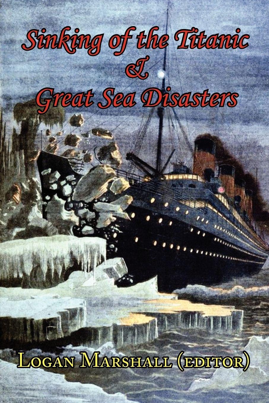 Vorderes Coverbild Sinking of the Titanic and Great Sea Disasters - As Told by First Hand Account of Survivors and Initial Investigations