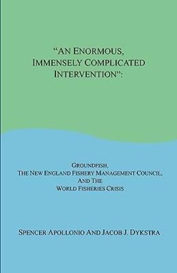 Vorderes Coverbild An Enormous, Immensely Complicated Intervention: Groundfish, the New England Fishery Management Council, and the World Fisheries Crisis