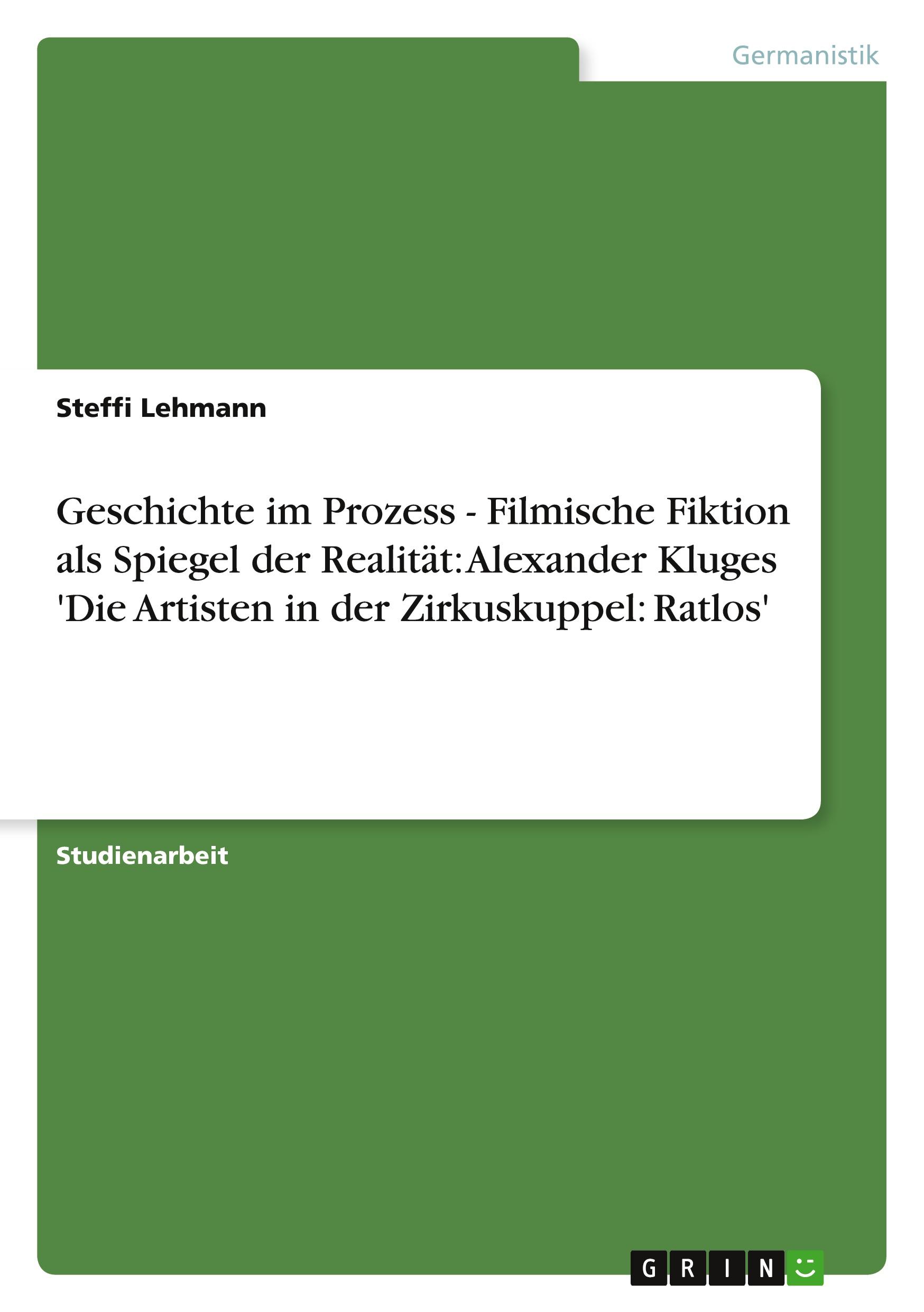 Vorderes Coverbild Geschichte im Prozess - Filmische Fiktion als Spiegel der Realität: Alexander Kluges 'Die Artisten in der Zirkuskuppel: Ratlos'