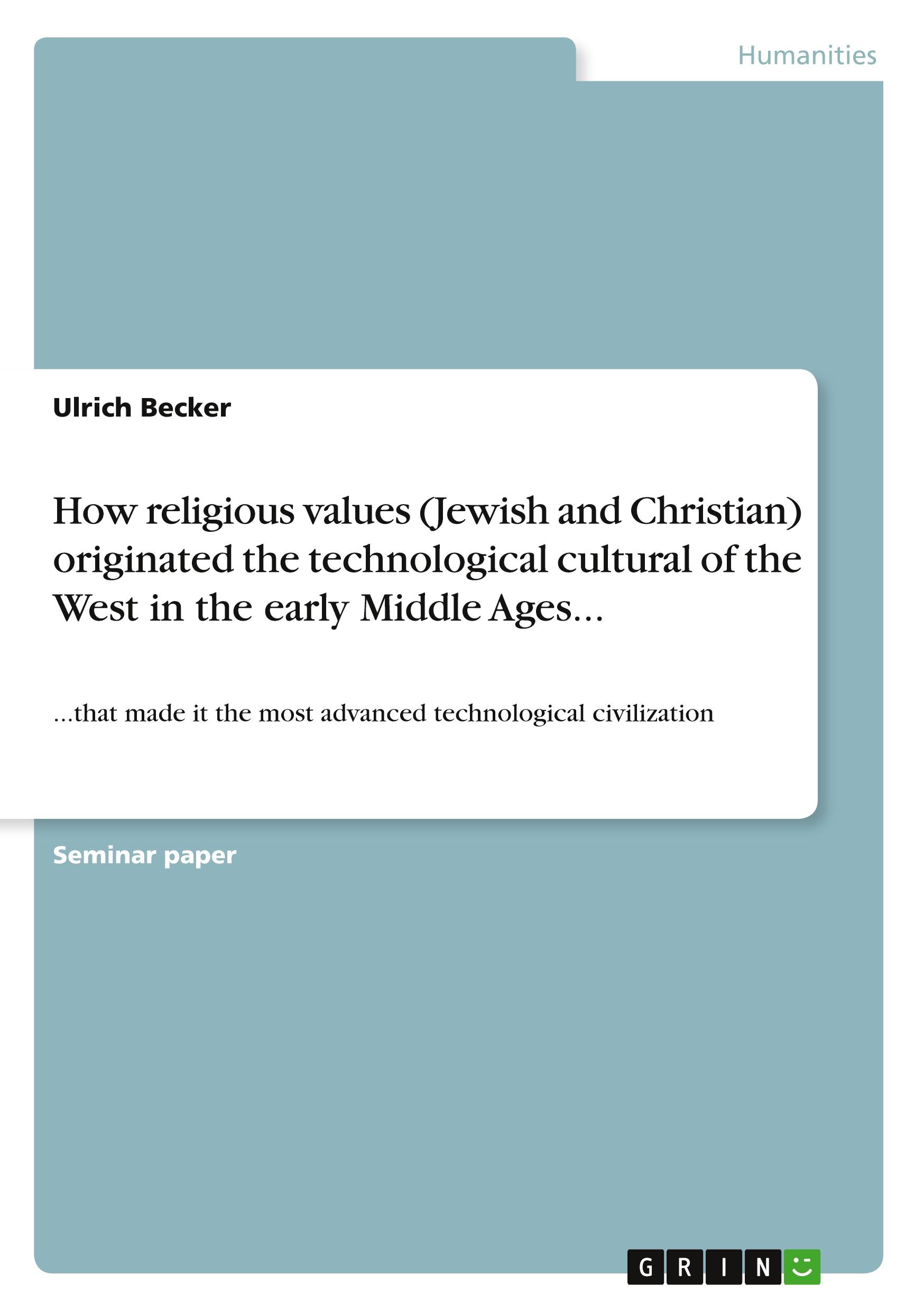 Vorderes Coverbild How religious values (Jewish and Christian) originated the technological cultural of the West in the early Middle Ages...
