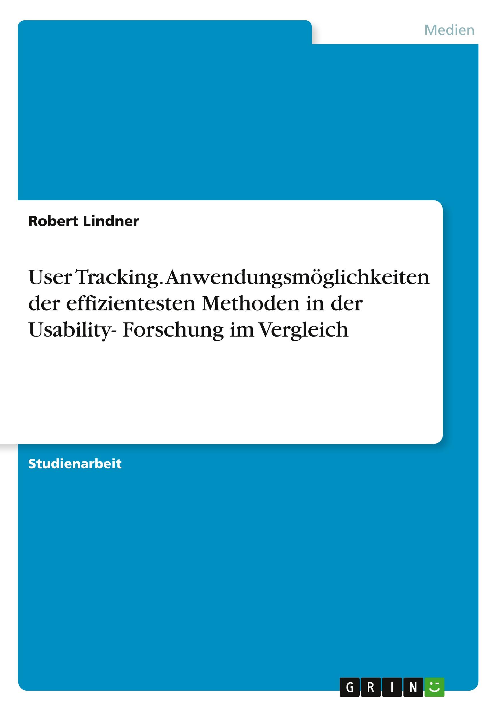Vorderes Coverbild User Tracking. Anwendungsmöglichkeiten der effizientesten Methoden in der Usability- Forschung im Vergleich