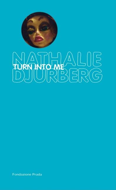 Vorderes Coverbild Nathalie Djurberg: Turn Into Me