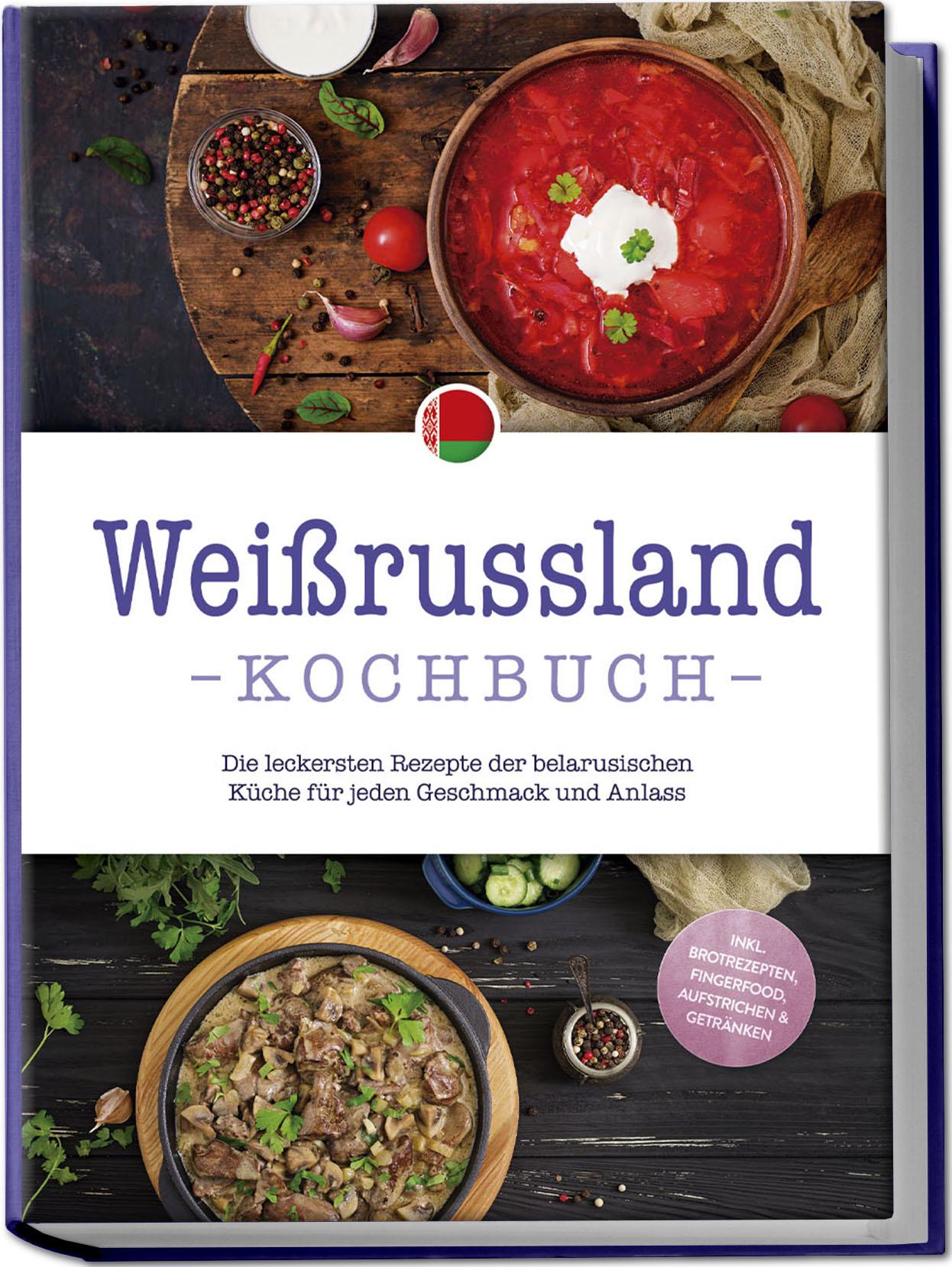 Vorderes Coverbild Weißrussland Kochbuch: Die leckersten Rezepte der belarusischen Küche für jeden Geschmack und Anlass - inkl. Brotrezepten, Fingerfood, Aufstrichen & Getränken