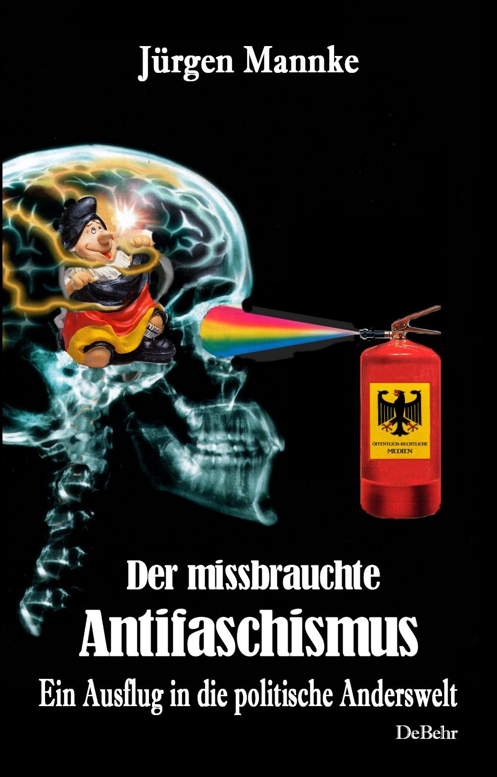 Vorderes Coverbild Der missbrauchte Antifaschismus - Ein Ausflug in die politische Anderswelt
