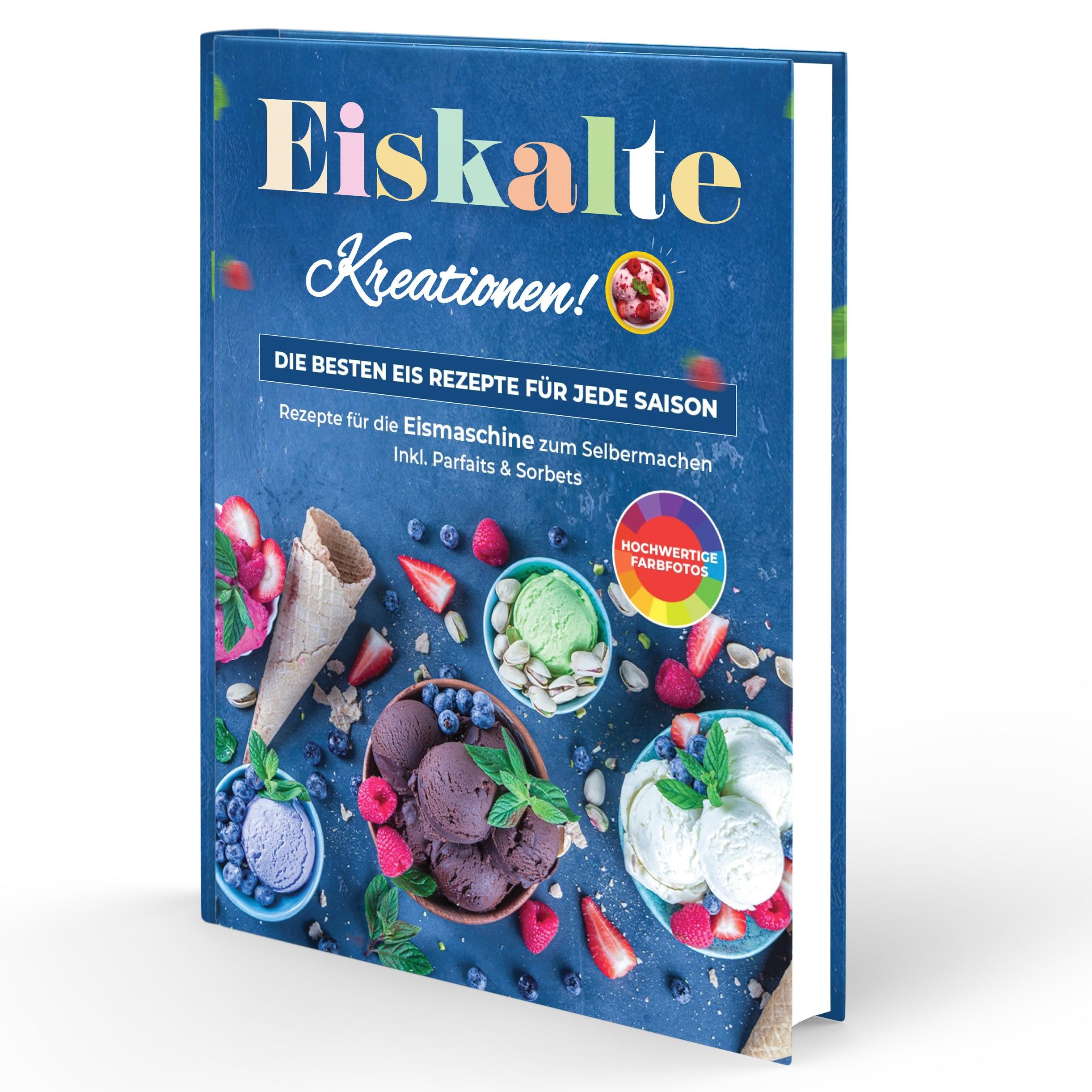 Vorderes Coverbild Eiskalte Kreationen: Die besten Eis Rezepte für jede Saison - Rezepte für die Eismaschine zum Selbermachen | Inkl. Parfaits & Sorbets