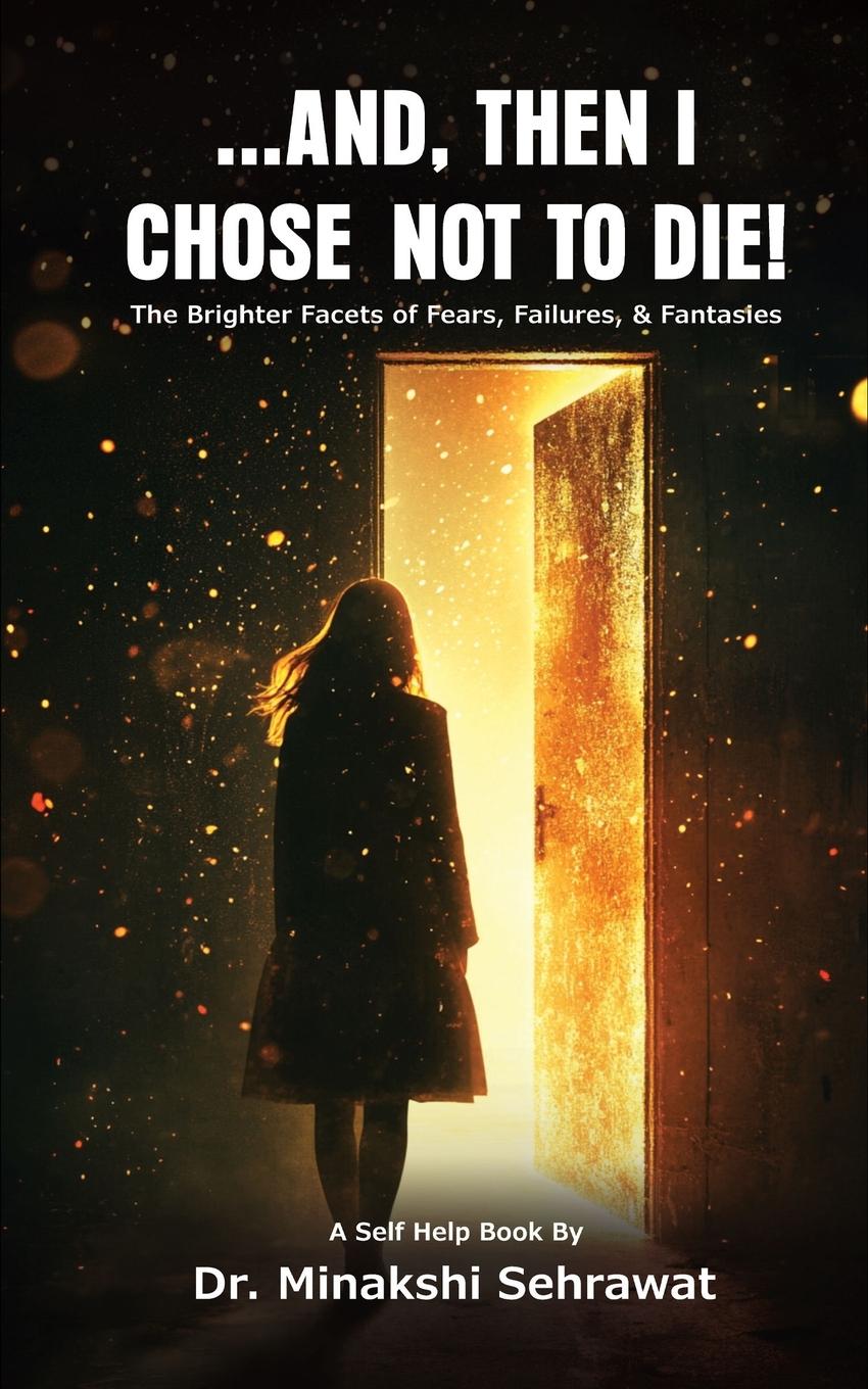 Vorderes Coverbild And, Then I Chose Not To Die! The Brighter Facets of Fears, Failures, and Fantasies