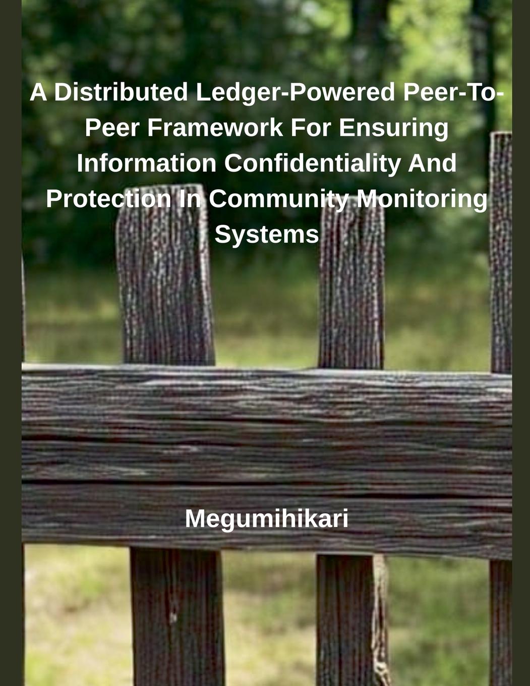 Vorderes Coverbild A Distributed Ledger-Powered Peer-To-Peer Framework For Ensuring Information Confidentiality And Protection In Community Monitoring Systems