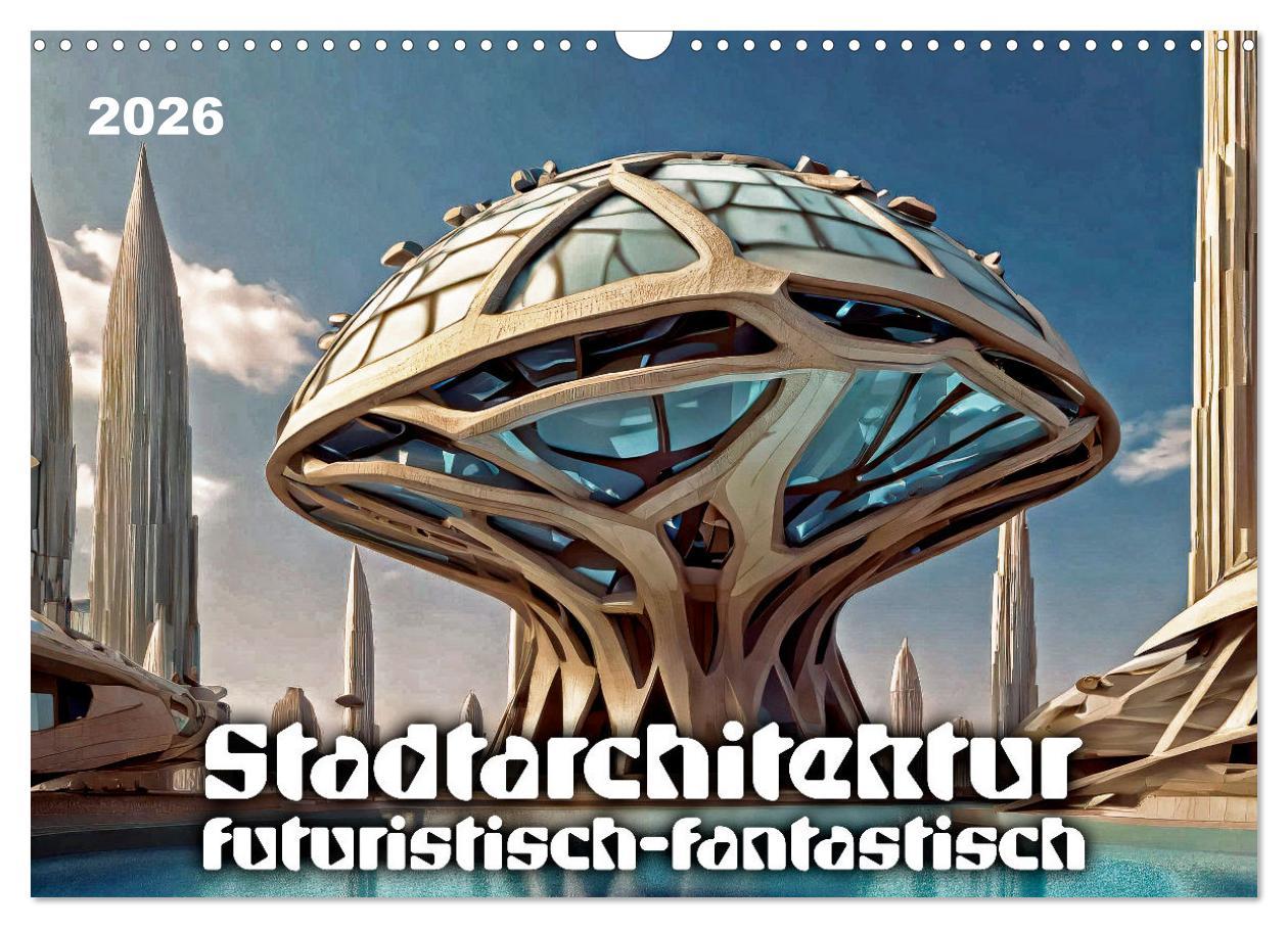 Vorderes Coverbild Stadtarchitektur, futuristisch-fantastisch (Wandkalender 2026 DIN A3 quer), CALVENDO Monatskalender