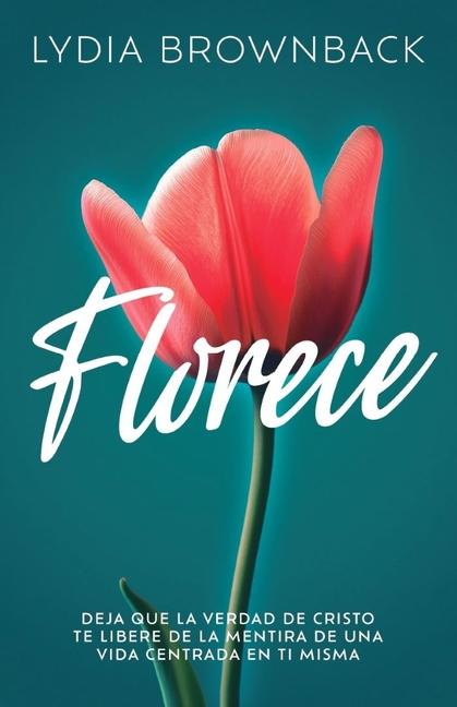 Vorderes Coverbild Florece: Deja Que La Verdad de Cristo Te Libere de la Mentira de Una Vida Centrada En Ti Misma (Flourish: How the Love of Christ Frees Us from Self-Focus)