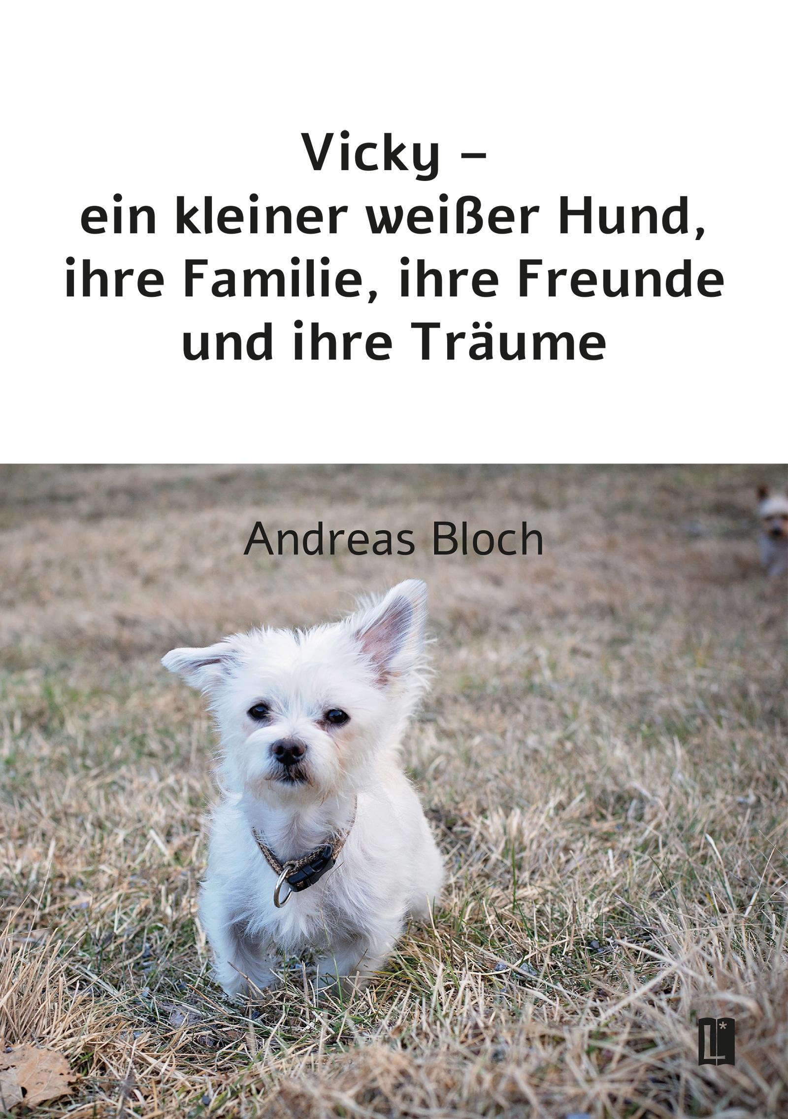 Vorderes Coverbild Vicky - ein kleiner weißer Hund, ihre Familie, ihre Freunde und ihre Träume