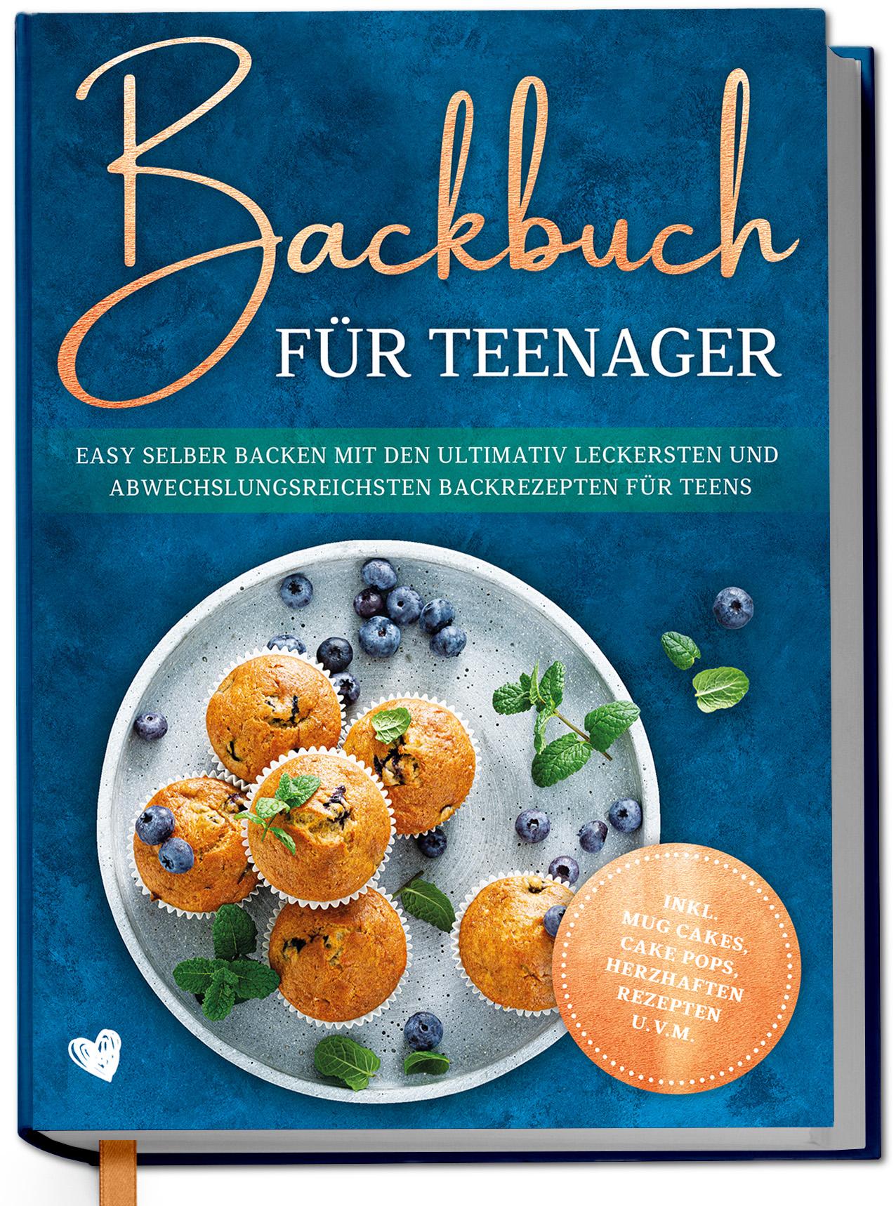 Vorderes Coverbild Backbuch für Teenager: Easy selber backen mit den ultimativ leckersten und abwechslungsreichsten Backrezepten für Teens - inkl. Mug Cakes, Cake Pops, herzhaften Rezepten u.v.m.