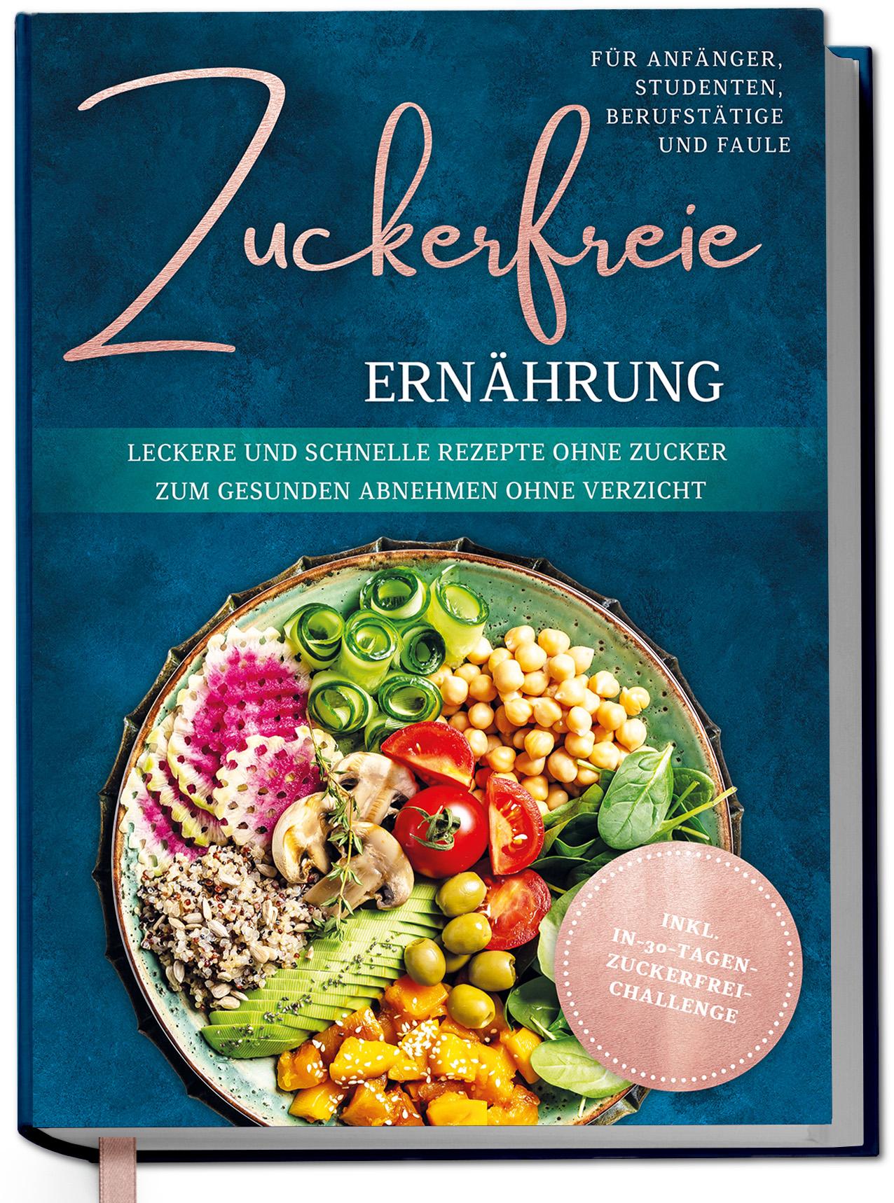 Vorderes Coverbild Zuckerfreie Ernährung für Anfänger, Studenten, Berufstätige & Faule: Leckere und schnelle Rezepte ohne Zucker zum gesunden Abnehmen ohne Verzicht - inkl. in-30-Tagen-zuckerfrei-Challenge