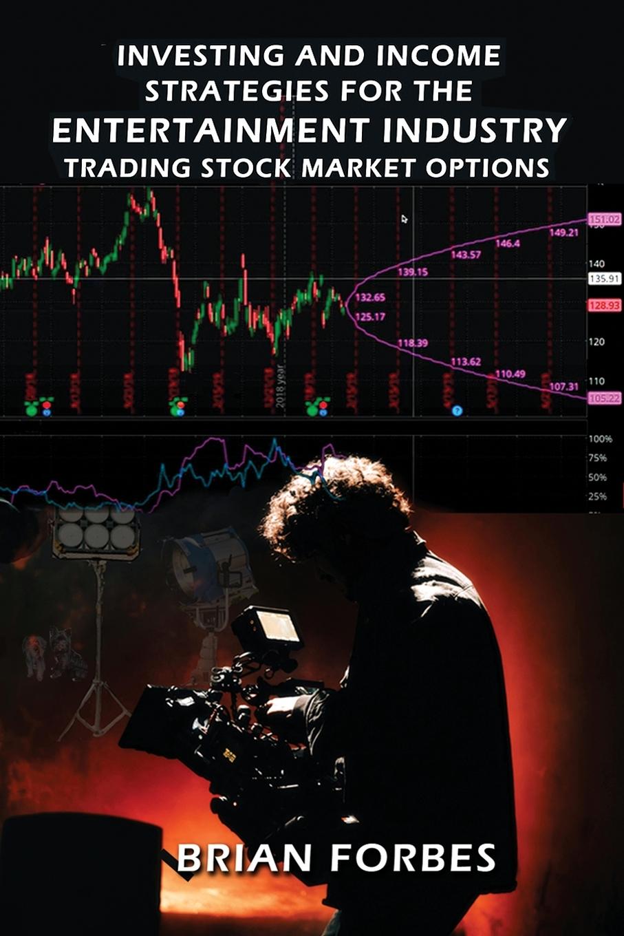 Vorderes Coverbild Investing and Income Strategies For The Entertainment Industry Trading Stock Market Options  - The Low-Risk, High Profit  Stock Market Options Strategies That Really Work