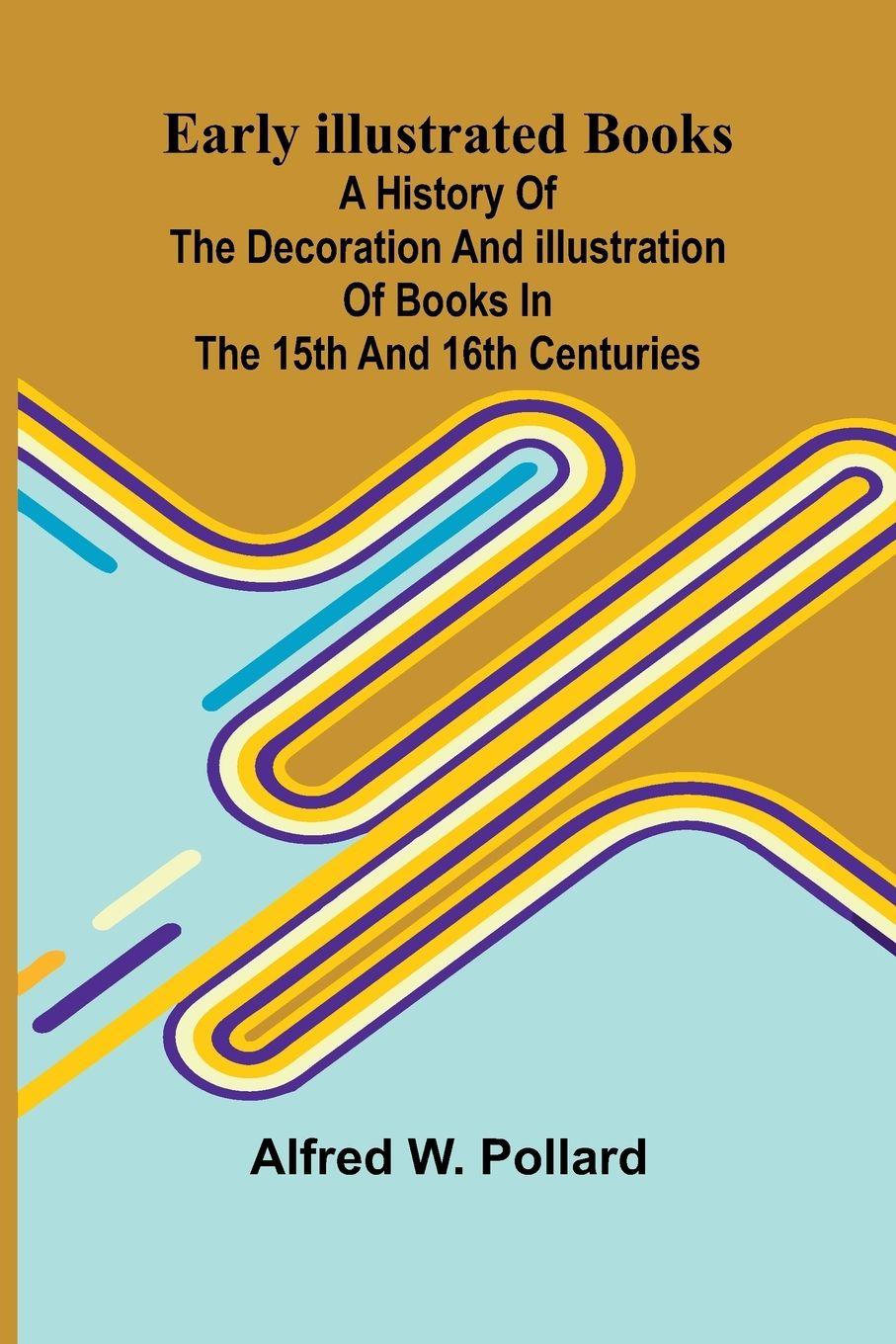 Vorderes Coverbild Early Illustrated Books; A History Of The Decoration And Illustration Of Books In The 15Th And 16Th Centuries