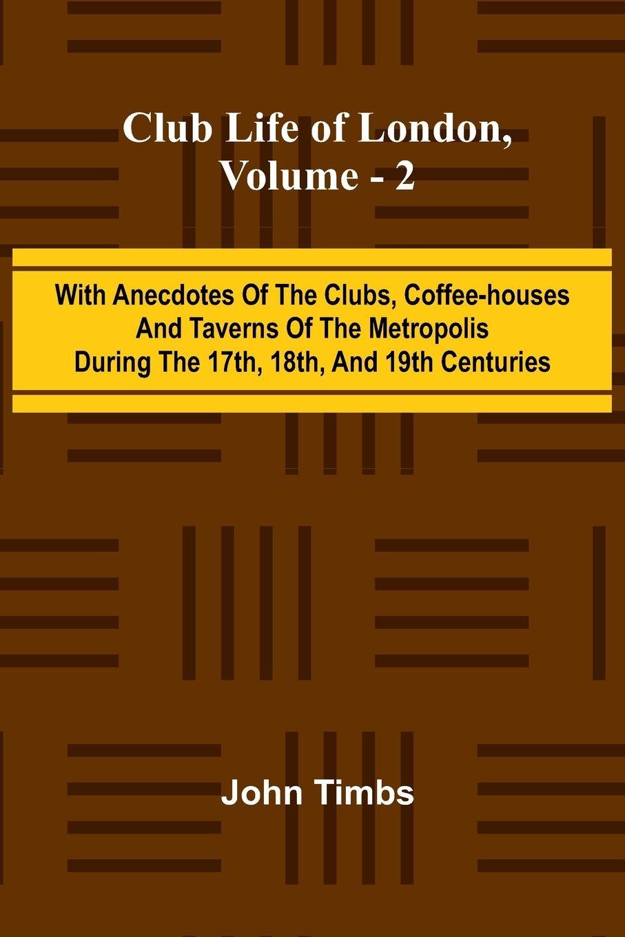 Vorderes Coverbild Club Life Of London, Vol. 2; With Anecdotes Of The Clubs, Coffee-Houses And Taverns Of The Metropolis During The 17Th, 18Th, And 19Th Centuries