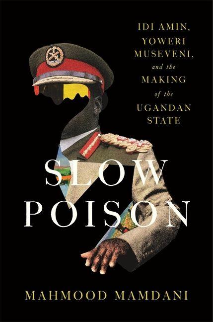 Vorderes Coverbild Slow Poison: Idi Amin, Yoweri Museveni, and the Making of the Ugandan State