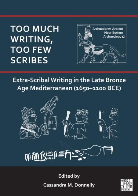 Vorderes Coverbild Too Much Writing, Too Few Scribes: Extra-Scribal Writing in the Late Bronze Age Mediterranean (1650-1100 BCE)