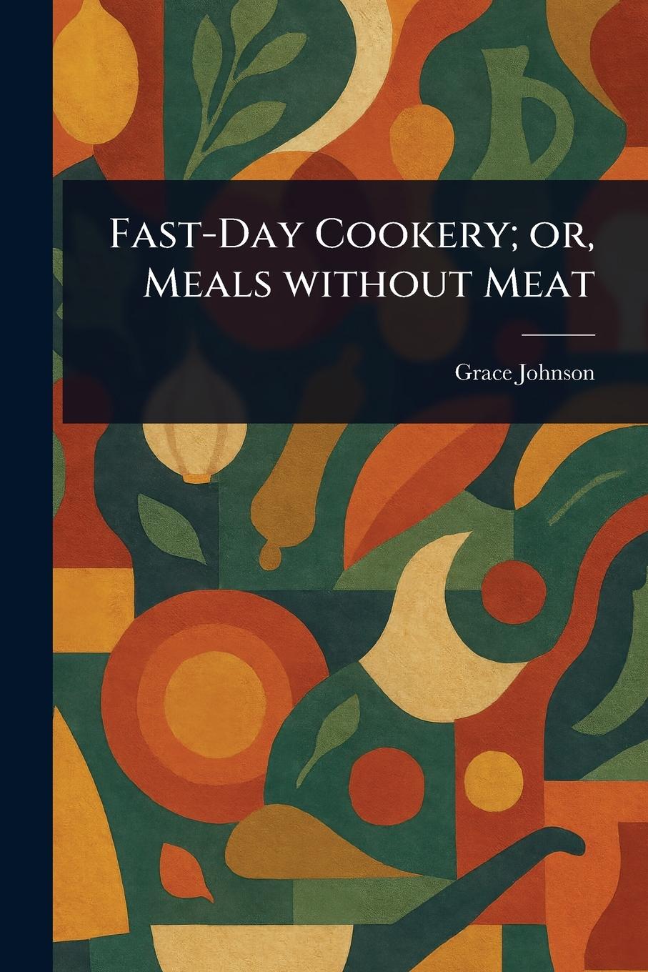 Vorderes Coverbild Fast-Day Cookery; or, Meals Without Meat