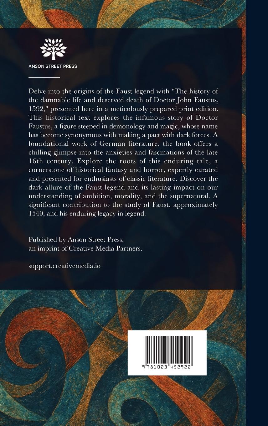 Rückseitencover The History of the Damnable Life and Deserved Death of Doctor John Faustus, 1592, Together With The Second Report of Faustus, Containing His Appearances and the Deeds of Wagner, 1594.