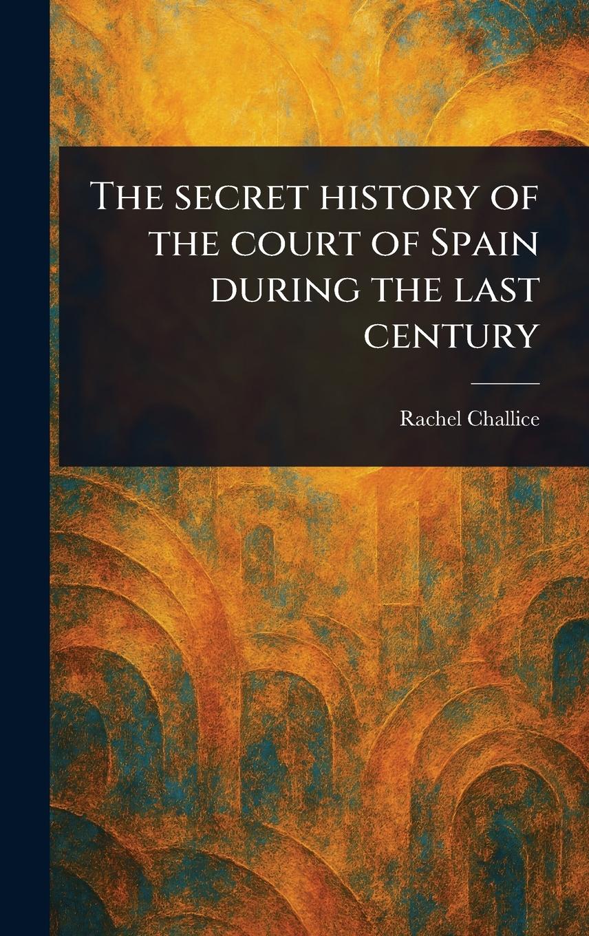 Vorderes Coverbild The Secret History of the Court of Spain During the Last Century