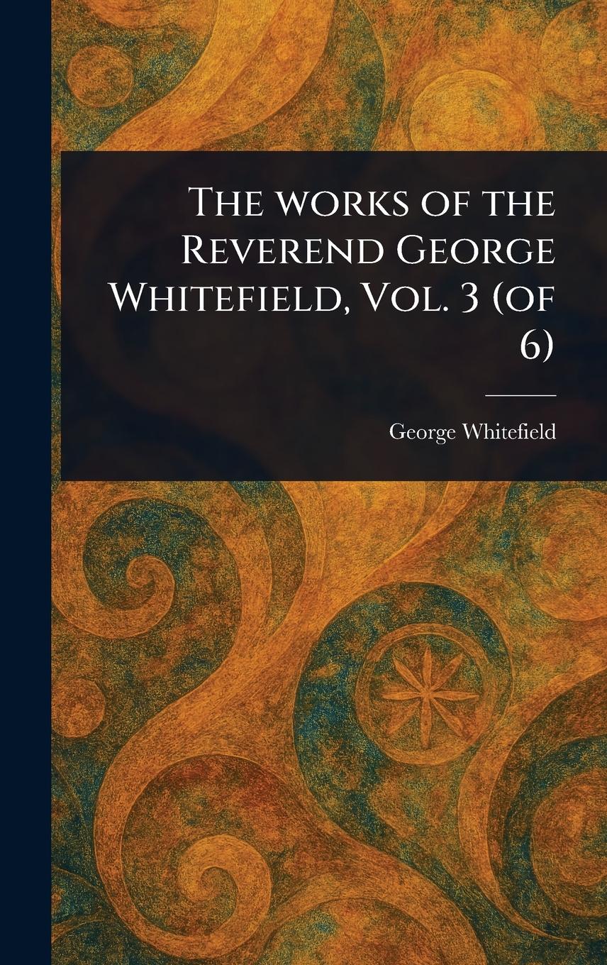 Vorderes Coverbild The Works of the Reverend George Whitefield, Vol. 3 (of 6)